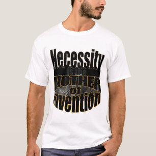 necessity is the mother of invention T-Shirt