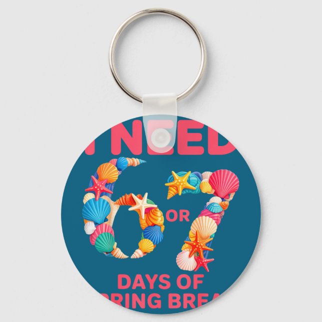 Need 6 7 days of spring break teacher studentNeed  Key Ring (Front)