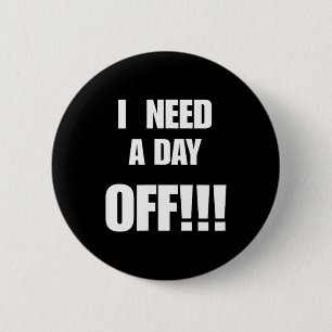 Need A Day Off Funny Sarcastic Quote Gift For Work 6 Cm Round Badge