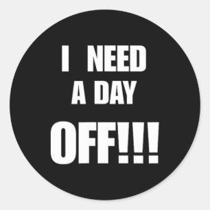 Need A Day Off Funny Sarcastic Quote Gift For Work Classic Round Sticker