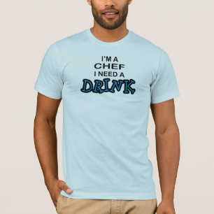 Need a Drink - Chef T-Shirt