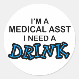Need a Drink - Medical Asst Classic Round Sticker