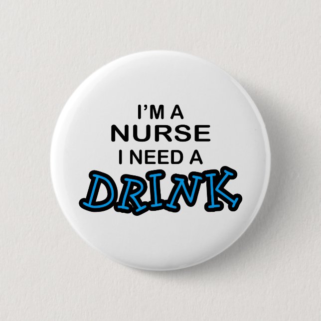 Need a Drink - Nurse 6 Cm Round Badge (Front)