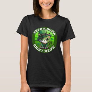 Need a Drink Right Meow Cat St Patrick s Day Part T-Shirt