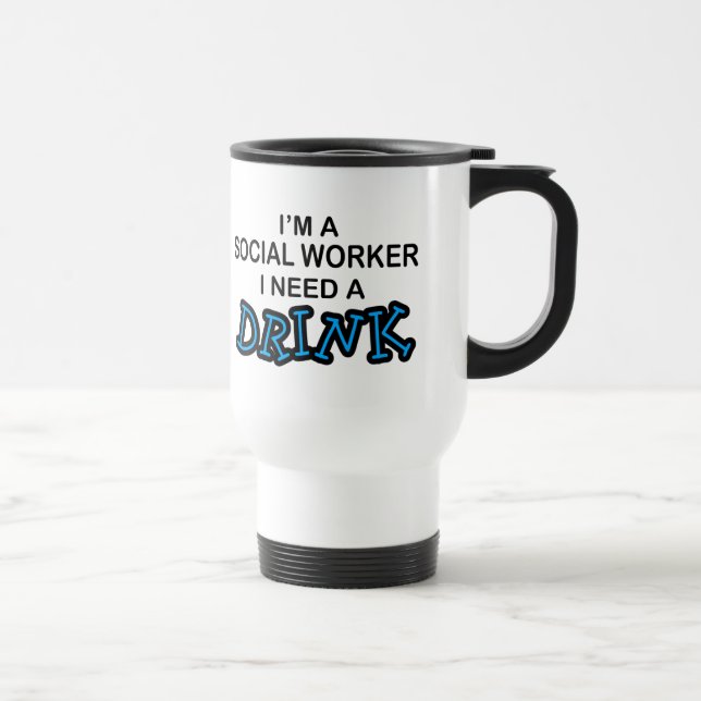 Need a Drink - Social Worker Travel Mug (Right)