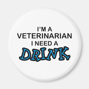 Need a Drink - Veterinarian Magnet