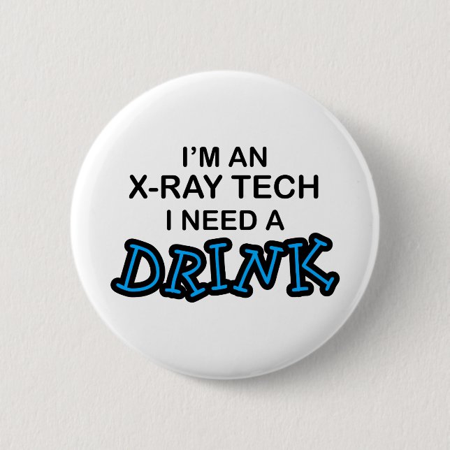 Need a Drink - X-Ray Tech 6 Cm Round Badge (Front)