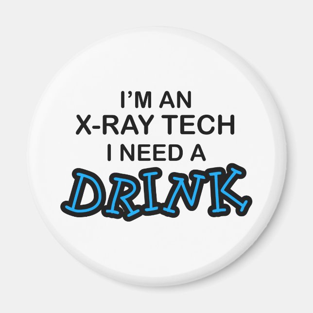 Need a Drink - X-Ray Tech Magnet (Front)