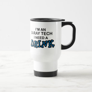 Need a Drink - X-Ray Tech Travel Mug