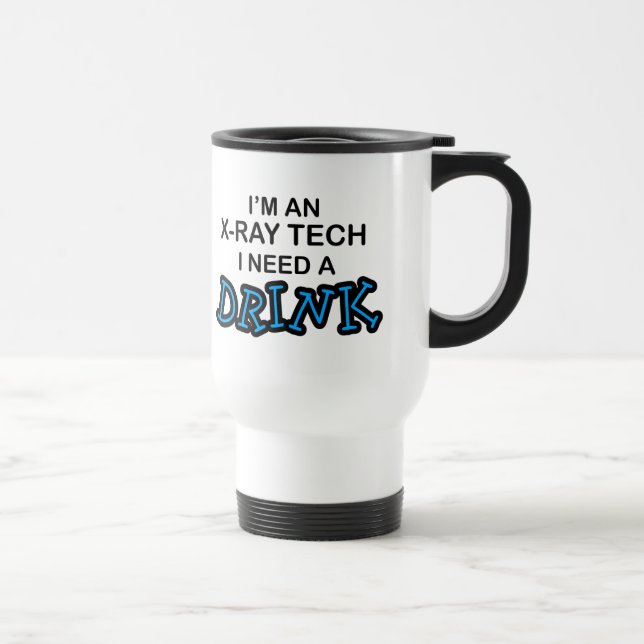 Need a Drink - X-Ray Tech Travel Mug (Right)