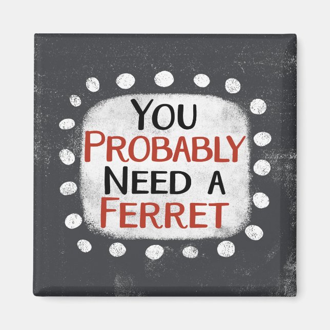Need A Ferret Refrigerator Magnet (Front)