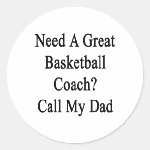 Need A Great Basketball Coach Call My Dad Classic Round Sticker
