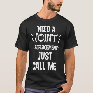 Need A Joint Replacement Just Call Me Orthopaedic T-Shirt