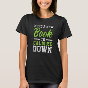 Need A New Book To Calm Me Down Literature Reading T-Shirt