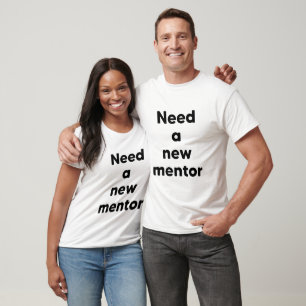 Need a new mentor T-Shirt