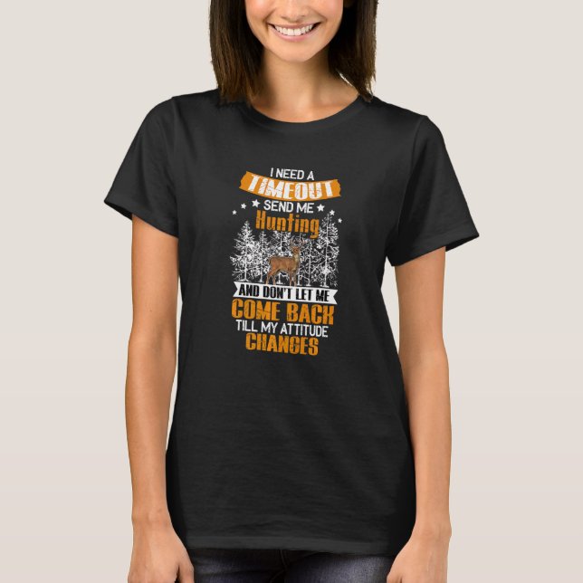 Need A Timeout Send Me Hunting And Don't Let Me Co T-Shirt (Front)