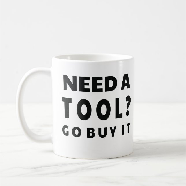 Need a Tool? Go Buy It Coffee Mug (Left)