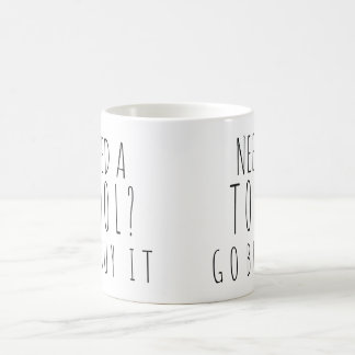 Need a Tool? Go Buy It Coffee Mug