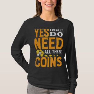 Need All These Coins Funny Coin Collector Coin Lov T-Shirt