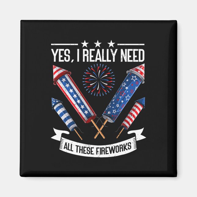 Need All These Fireworks Independence Day Funny 4t Magnet (Front)