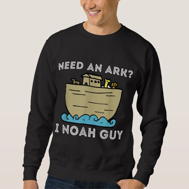 Need An Ark I Noah Guy - Funny Christian Bible & J Sweatshirt (Front)