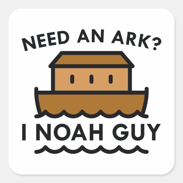 Need An Ark? I Noah Guy. Square Sticker (Front)