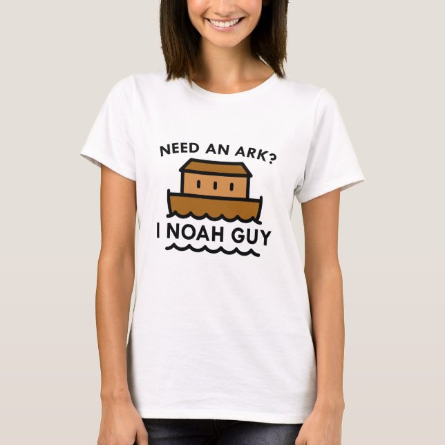 Need An Ark? I Noah Guy. T-Shirt (Front)