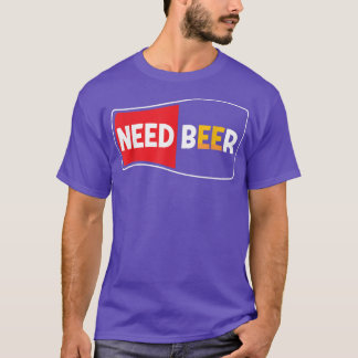 Need Beer Beers, Day, Alcoholic Beer  T-Shirt