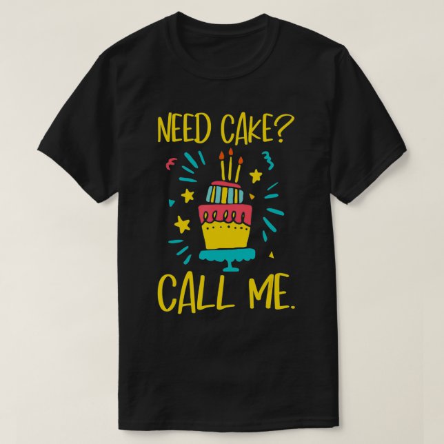 Need Cake  Baking Baker Pastry Cake Decorator Cake T-Shirt (Design Front)