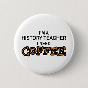 Need Coffee - History Teacher 6 Cm Round Badge
