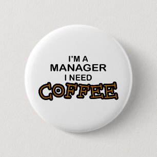 Need Coffee - Manager 6 Cm Round Badge