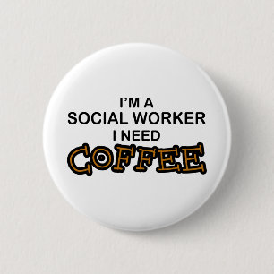 Need Coffee - Social Worker 6 Cm Round Badge
