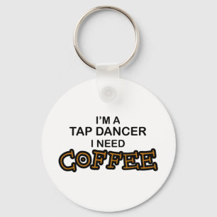 Need Coffee - Tap Dancer Key Ring