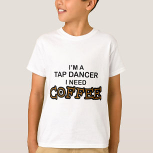Need Coffee - Tap Dancer T-Shirt