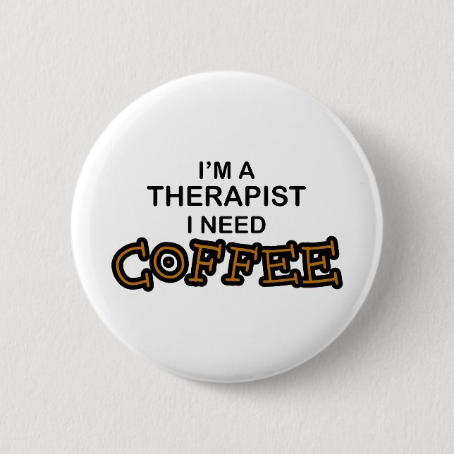 Need Coffee - Therapist 6 Cm Round Badge (Front)