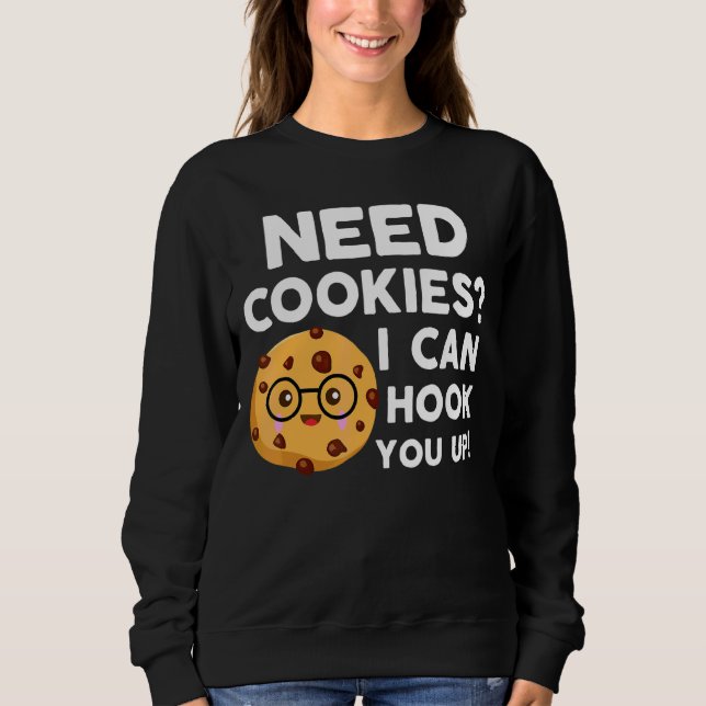 Need Cookies I Can Hook You Up   Baker Cookie Baki Sweatshirt (Front)
