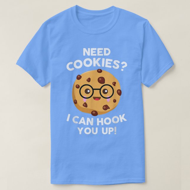 Need Cookies I Can Hook You Up Funny Baker Cookie  T-Shirt (Design Front)