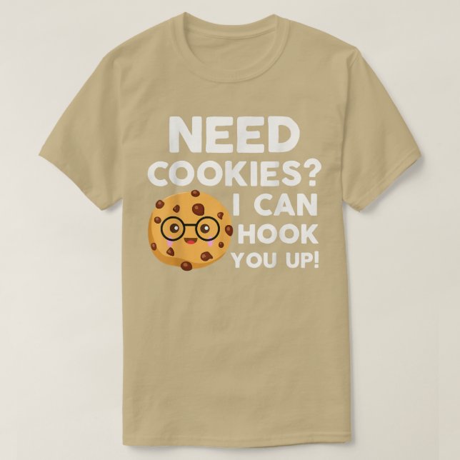 Need Cookies I Can Hook You Up  Funny Baker Cookie T-Shirt (Design Front)