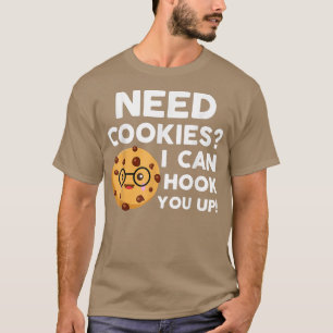 Need Cookies I Can Hook You Up Funny Baker Cookie T-Shirt