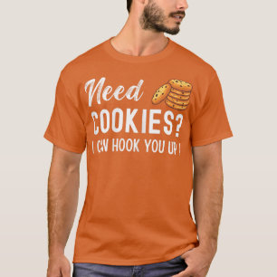 Need Cookies I Can Hook You Up Funny Baker Pastry T-Shirt