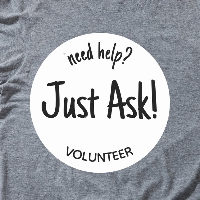 Need Help Just Ask Volunteer Badge Classic Round Sticker (Black on white "need help just ask! volunteer sticker badge.)