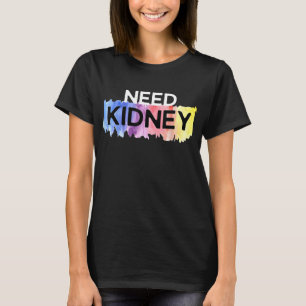 Need Kidney Transplant Dialysis Hemodialysis T-Shirt