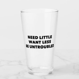 Need Little Want Less Be Untroubled Glass