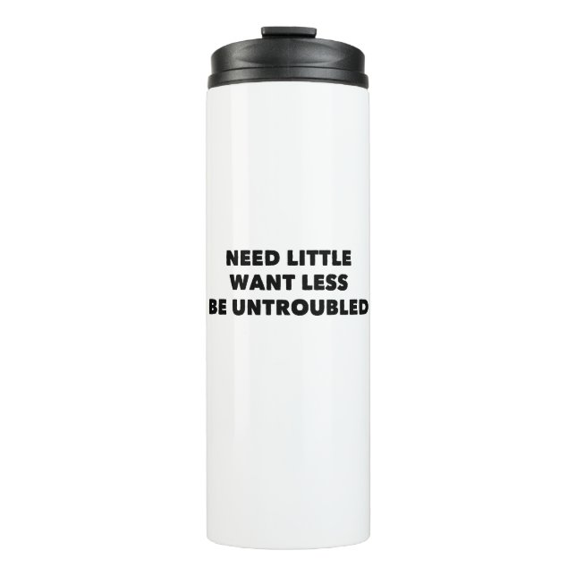 Need Little Want Less Be Untroubled Thermal Tumbler (Front)