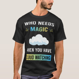 Need Magic Cloud Watching T-Shirt