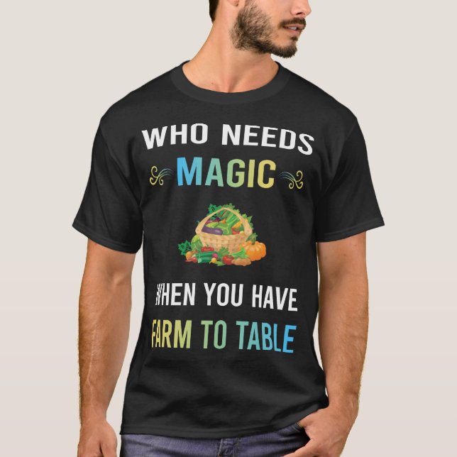 Need Magic Farm To Table T-Shirt (Front)