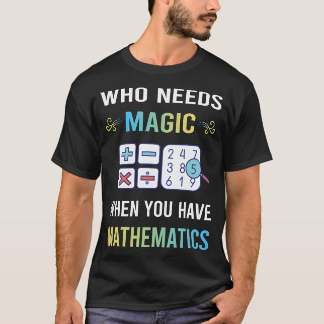 Need Magic Mathematics Math Maths T-Shirt (Front)