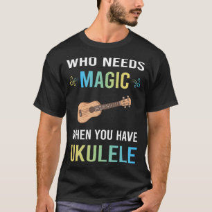 Need Magic Ukulele T-Shirt