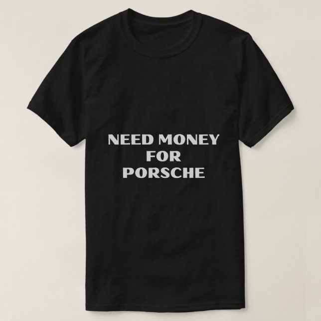 Need Money For Porsche T-Shirt (Design Front)