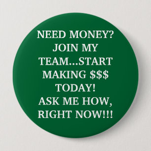 NEED MONEY?JOIN MY TEAM...START MAKING $$$ TODA... 10 CM ROUND BADGE